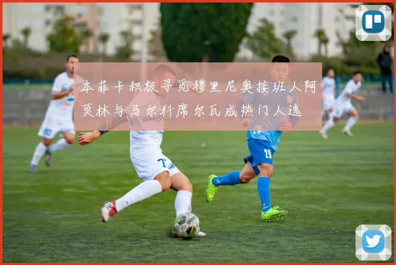 本菲卡积极寻觅穆里尼奥接班人阿莫林与马尔科席尔瓦成热门人选
