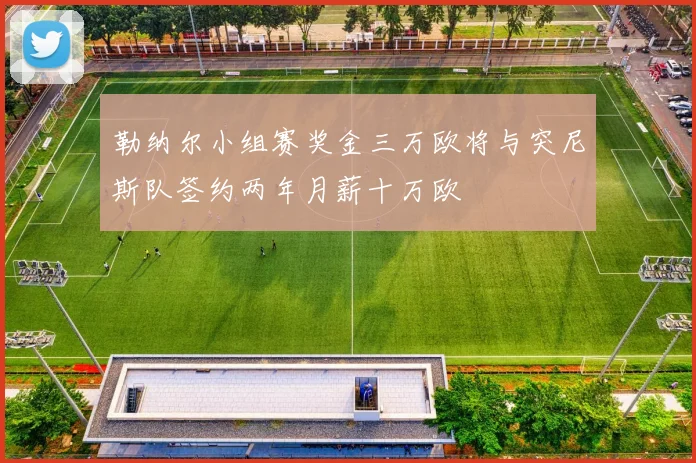 勒纳尔小组赛奖金三万欧将与突尼斯队签约两年月薪十万欧